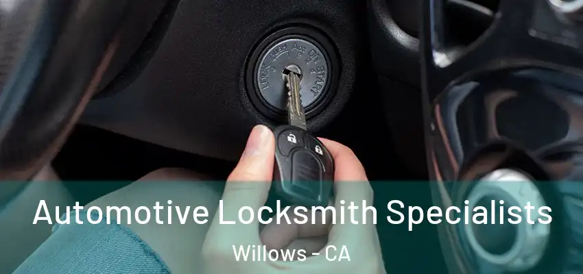 Automotive Locksmith Specialists Willows - CA