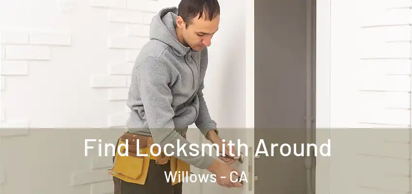  Find Locksmith Around Willows - CA
