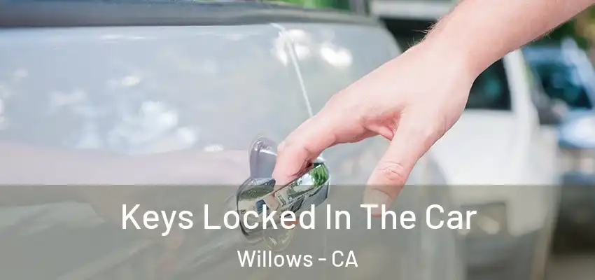  Keys Locked In The Car Willows - CA